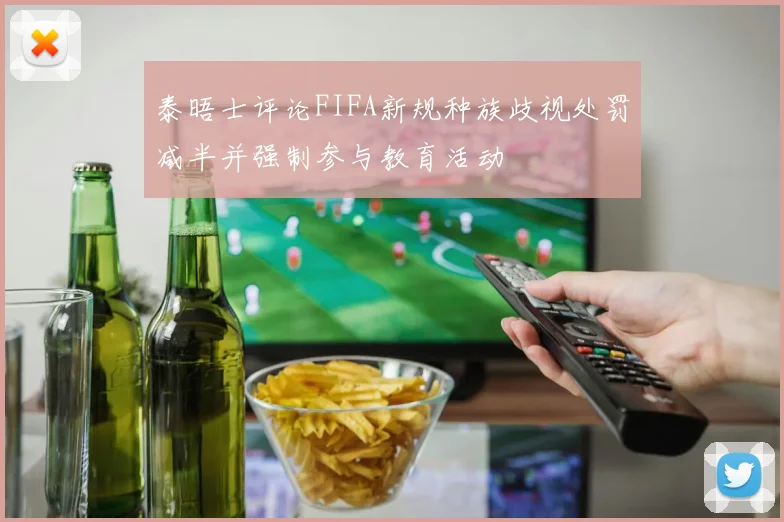 泰晤士评论FIFA新规种族歧视处罚减半并强制参与教育活动