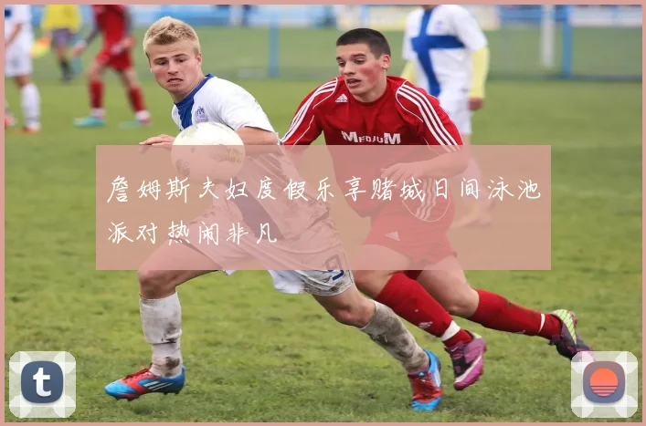 詹姆斯夫妇度假乐享赌城日间泳池派对热闹非凡