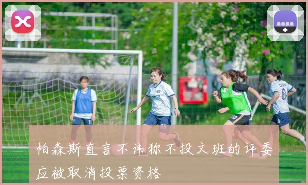 帕森斯直言不讳称不投文班的评委应被取消投票资格